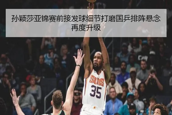 孙颖莎亚锦赛前接发球细节打磨国乒排阵悬念再度升级